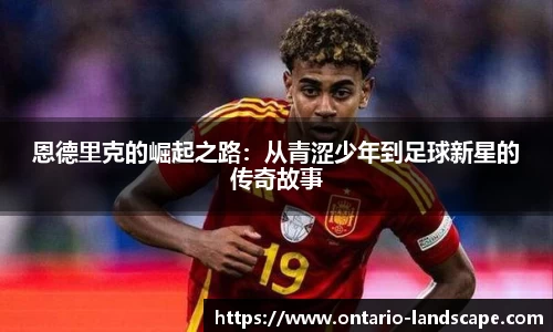 恩德里克的崛起之路：从青涩少年到足球新星的传奇故事