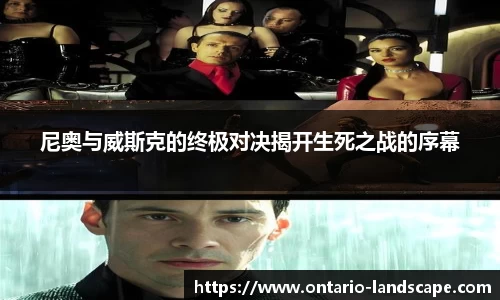 尼奥与威斯克的终极对决揭开生死之战的序幕