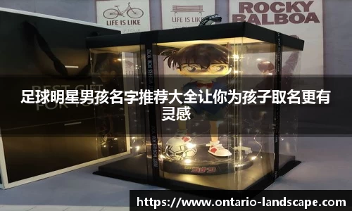足球明星男孩名字推荐大全让你为孩子取名更有灵感